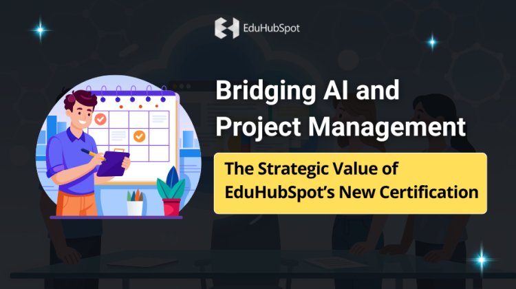 Bridging AI and Project Management: The Strategic Value of EduHubSpot’s New Certification