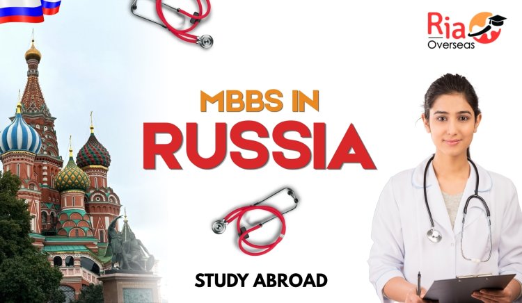 Ria Overseas Highlights Growing Opportunities for Quality Medical Education Abroad with Affordable MBBS in Russia